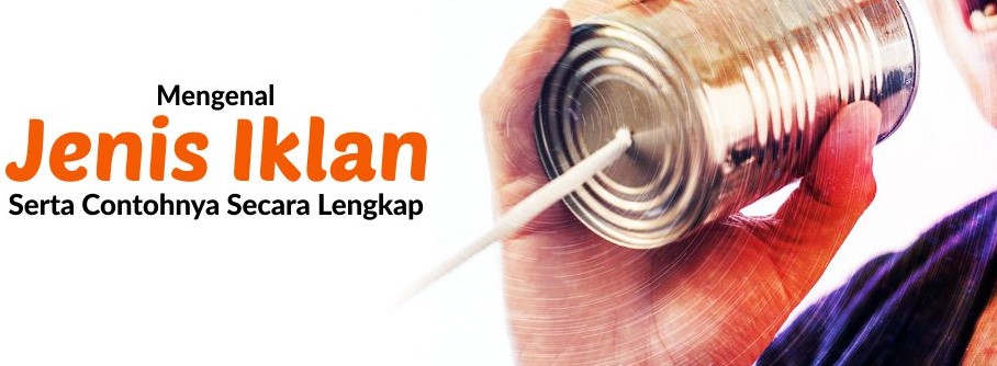 Memahami Dunia Iklan yang Menarik dan Menguntungkan dengan Jenis-Jenis Iklan yang Lengkap